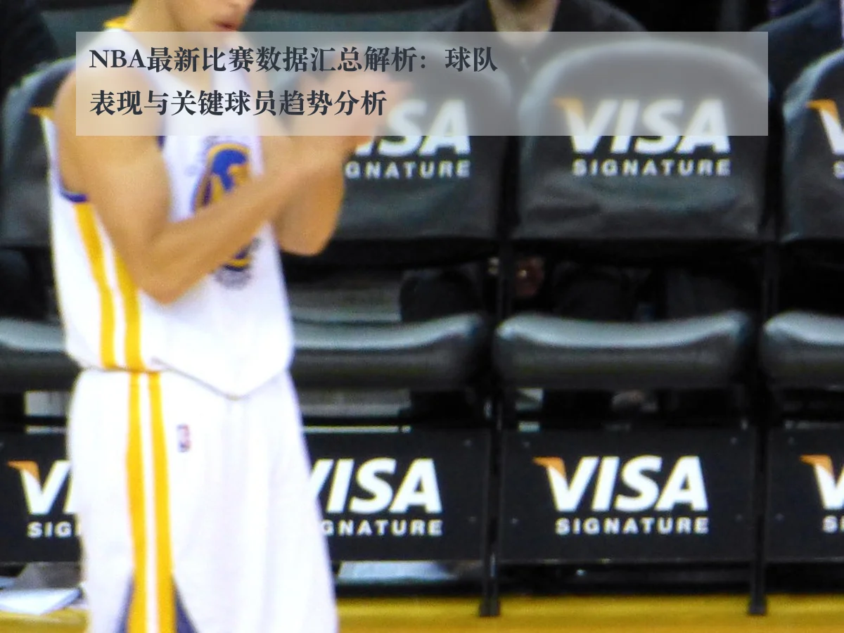 NBA最新比赛数据汇总解析:球队表现与关键球员趋势分析